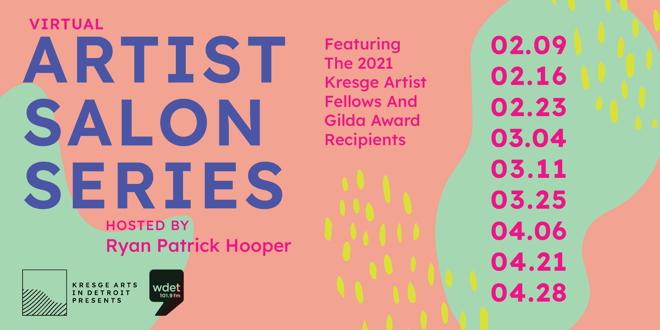 A coral and mint background with fields of yellow spots that reads Virtual Artist Salon Series Featuring the 2021 Kresge Artist Fellows and Gilda Award Recipients. The dates of the nine events in the series are listed on the right side.